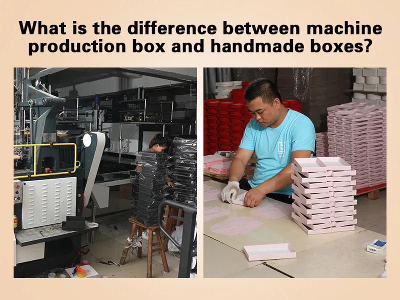 What is the difference between machine production box and handmade boxes?